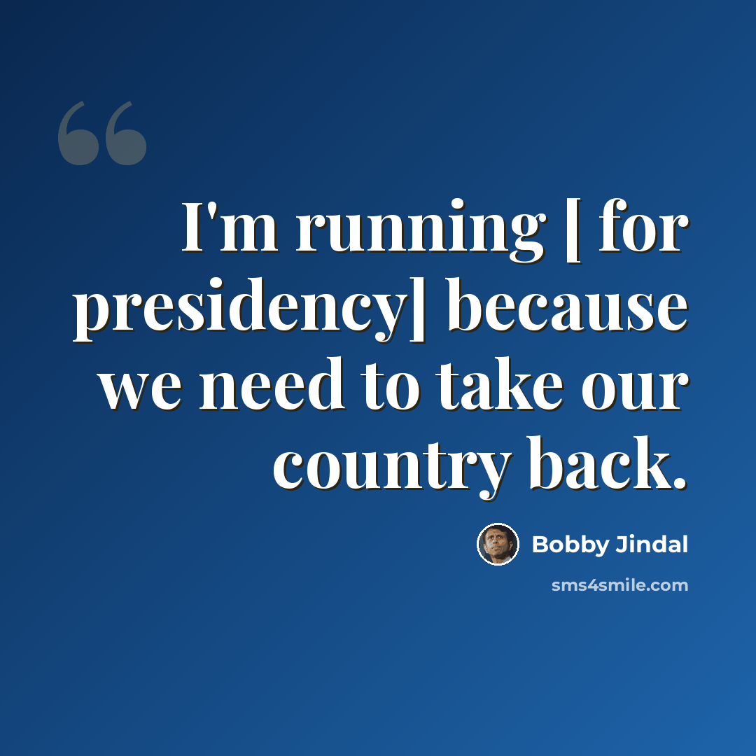 “I'm running [ for presidency] because we need to take our country back.” quote by Bobby Jindal