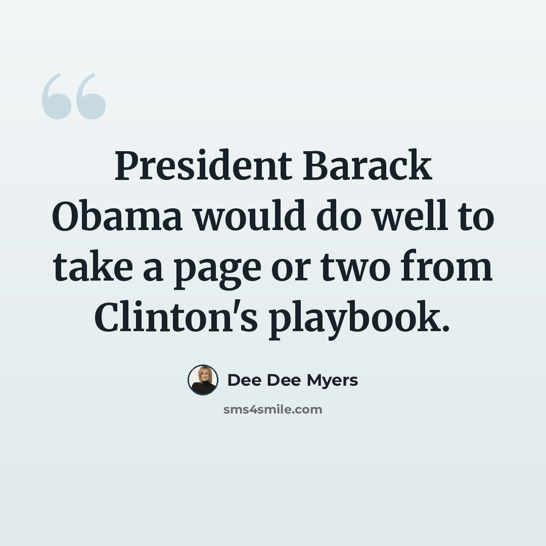 “President Barack Obama would do well to take a page or two from Clinton's playbook.” quote by Dee Dee Myers