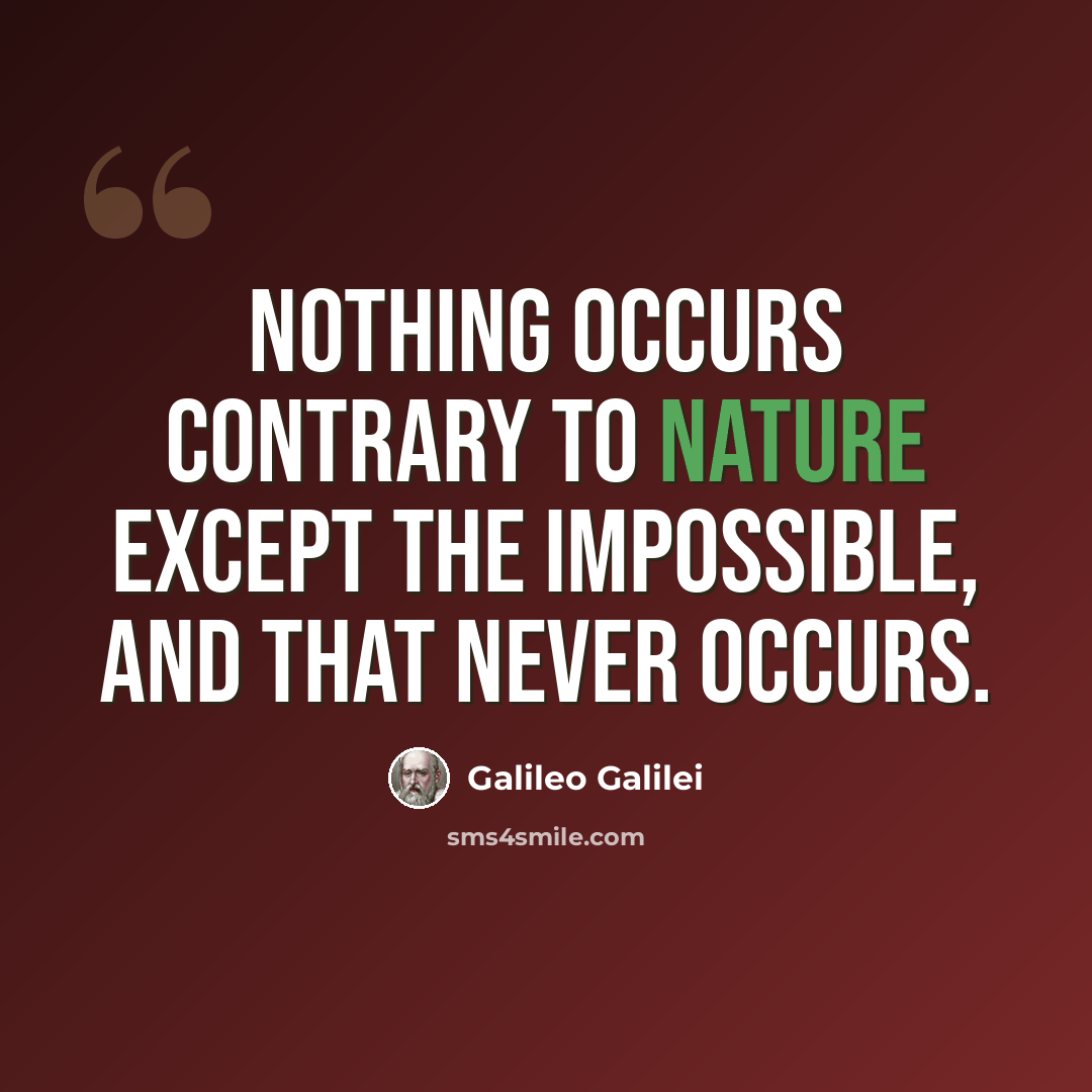 “Nothing occurs contrary to nature except the impossible, and that never occurs.” quote by Galileo Galilei