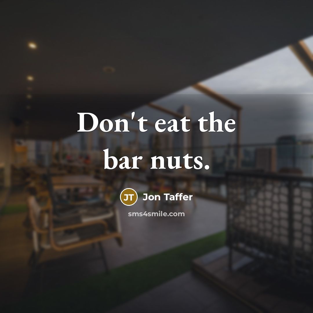 “Don't eat the bar nuts.” quote by Jon Taffer