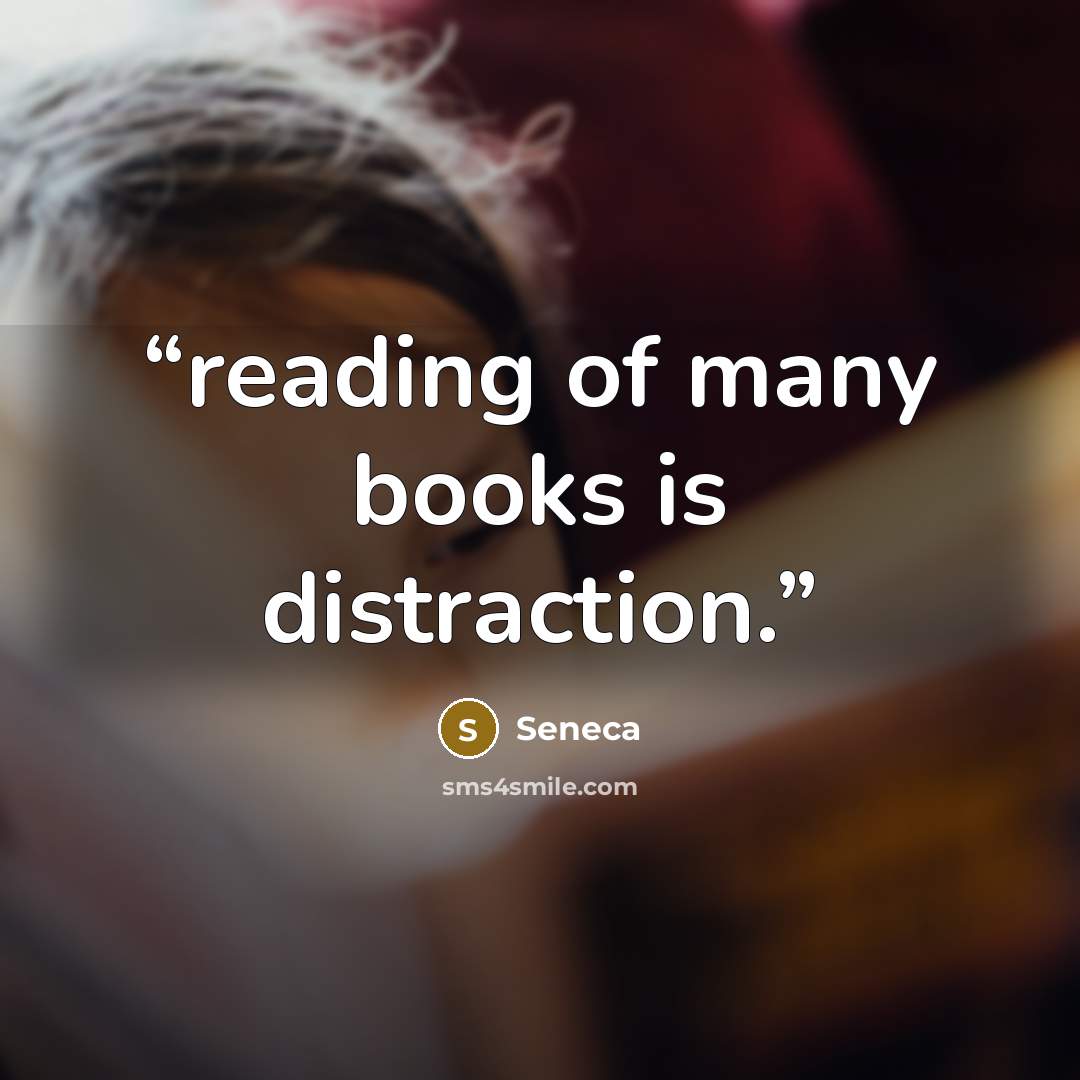 “reading of many books is distraction.” quote by Seneca