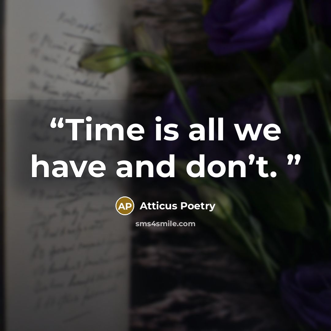 “Time is all we have and don’t.” quote by Atticus Poetry