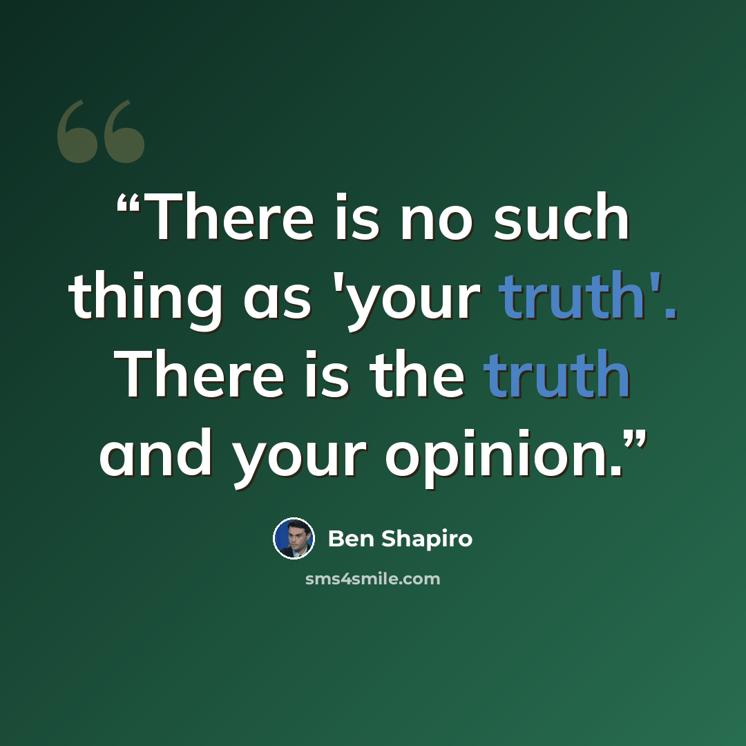 “There is no such thing as 'your truth'. There is the truth and your opinion.” quote by Ben Shapiro