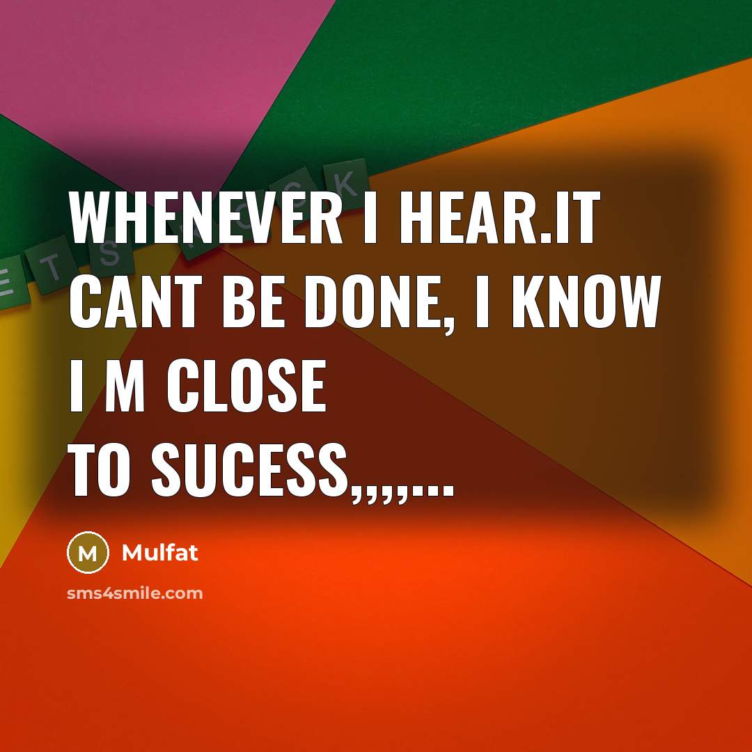 “Whenever I hear.it cant be done, I know I m close to sucess,,,,...” quote by Mulfat