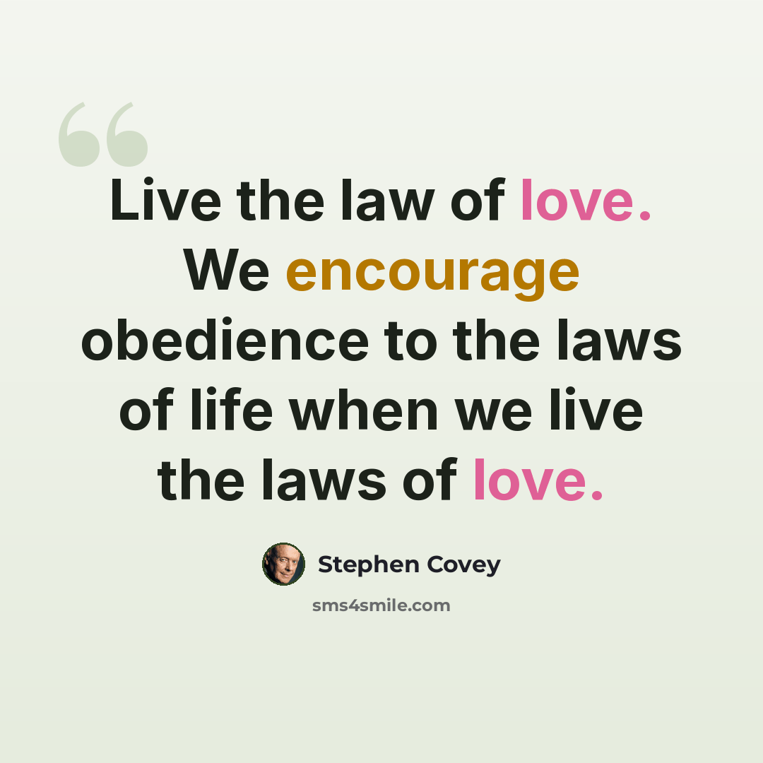 “Live the law of love. We encourage obedience to the laws of life when we live the laws of love.” quote by Stephen Covey