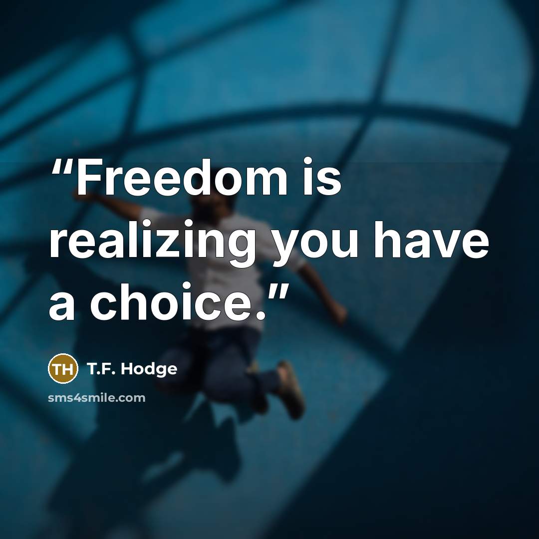 “Freedom is realizing you have a choice.” quote by T.F. Hodge