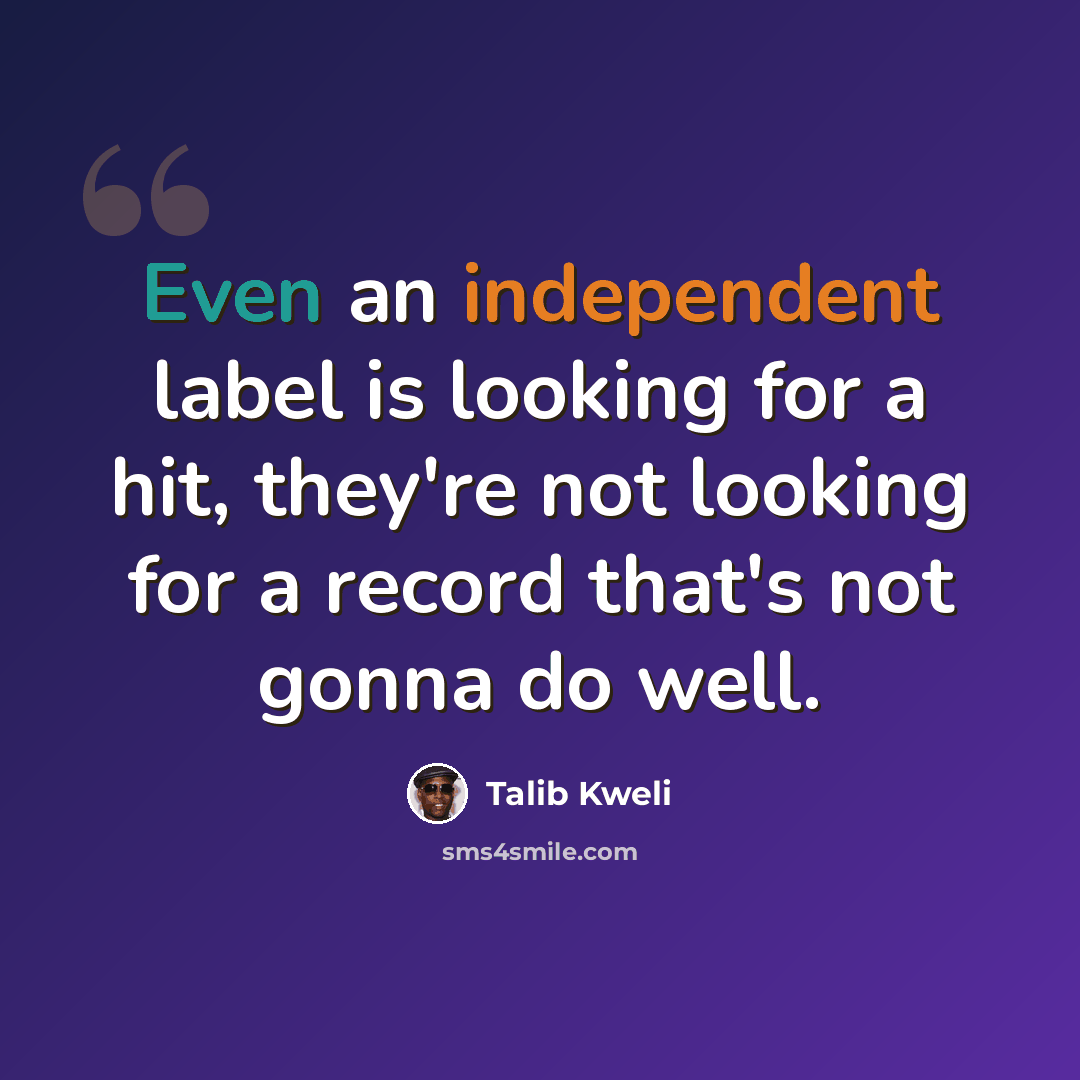 “Even an independent label is looking for a hit, they're not looking for a record that's not gonna do well.” quote by Talib Kweli