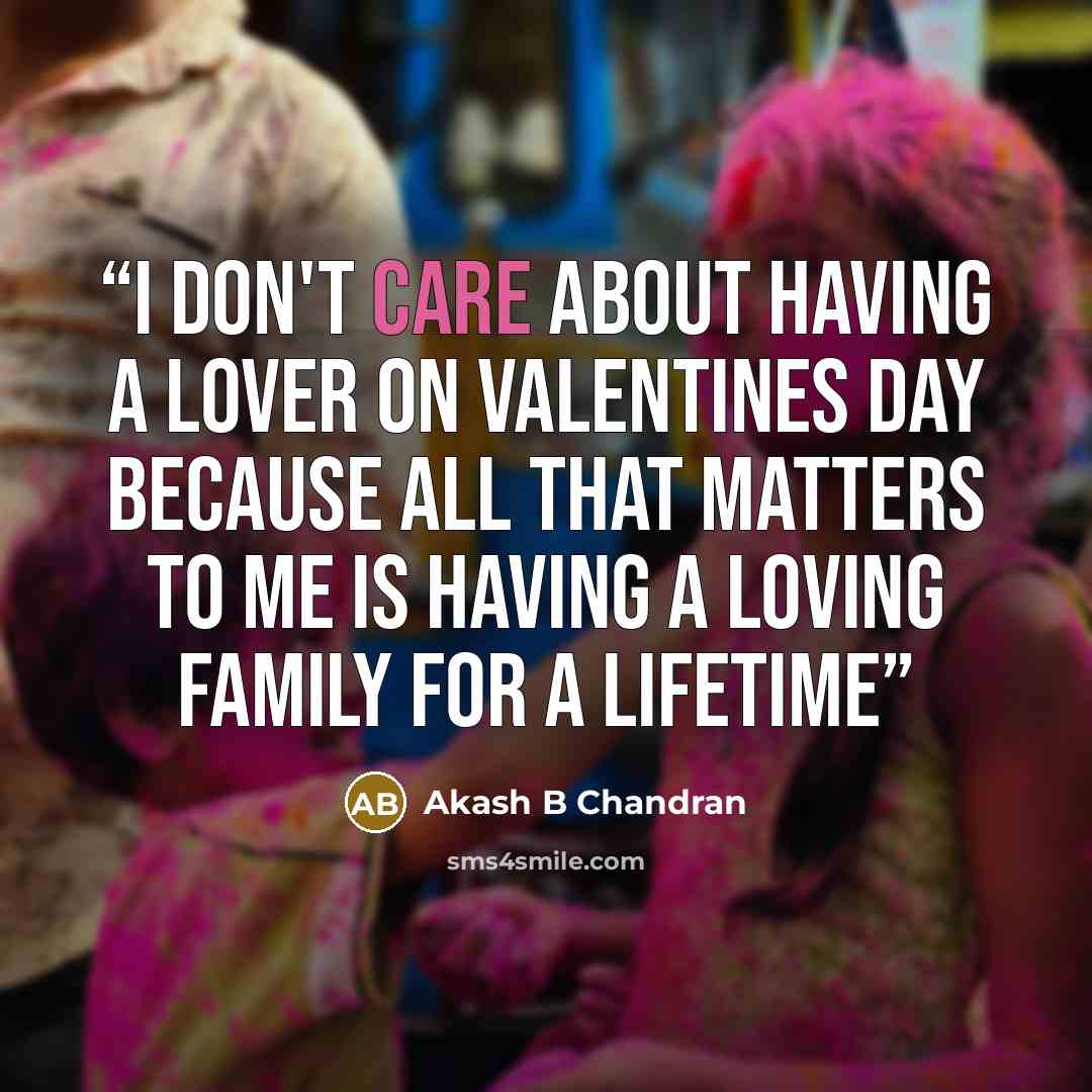 “I don't care about having a lover on valentines day because all that matters to me is having a loving family for a lifetime” quote by Akash B Chandran