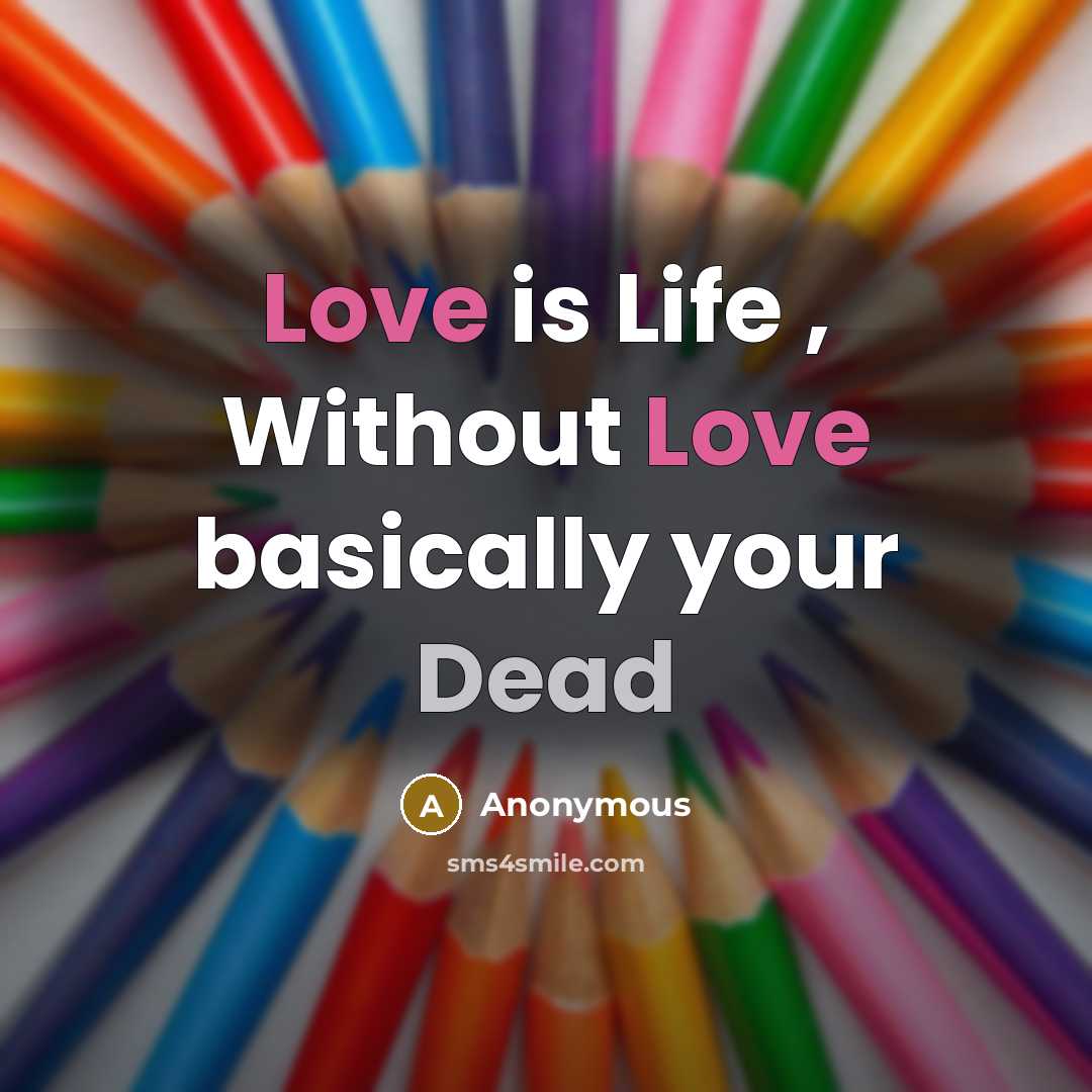 “Love is Life , Without Love basically your Dead” quote by Anonymous