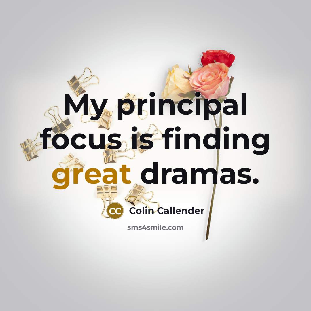 “My principal focus is finding great dramas.” quote by Colin Callender
