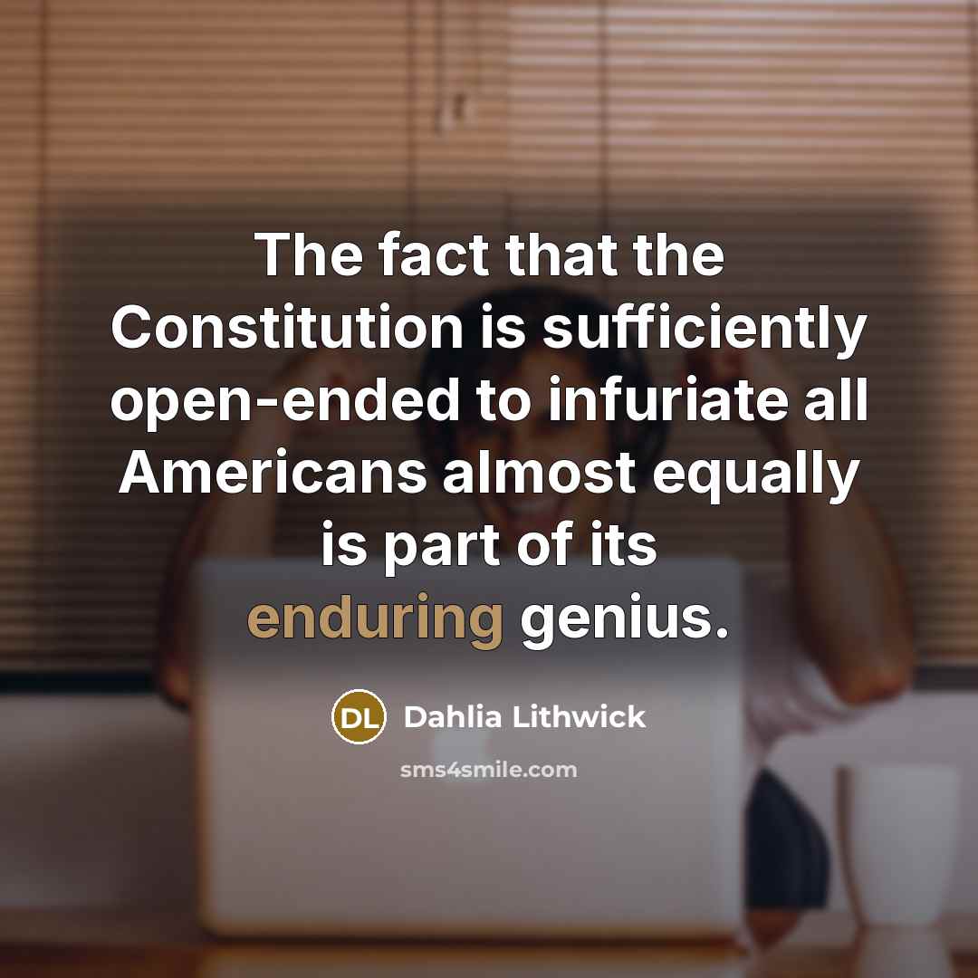 “The fact that the Constitution is sufficiently open-ended to infuriate all Americans almost equally is part of its enduring genius.” quote by Dahlia Lithwick
