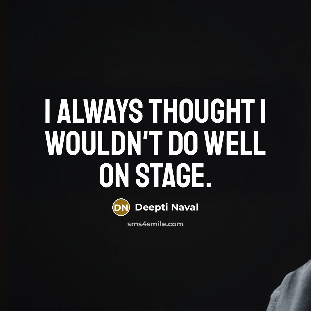 “I always thought I wouldn't do well on stage.” quote by Deepti Naval