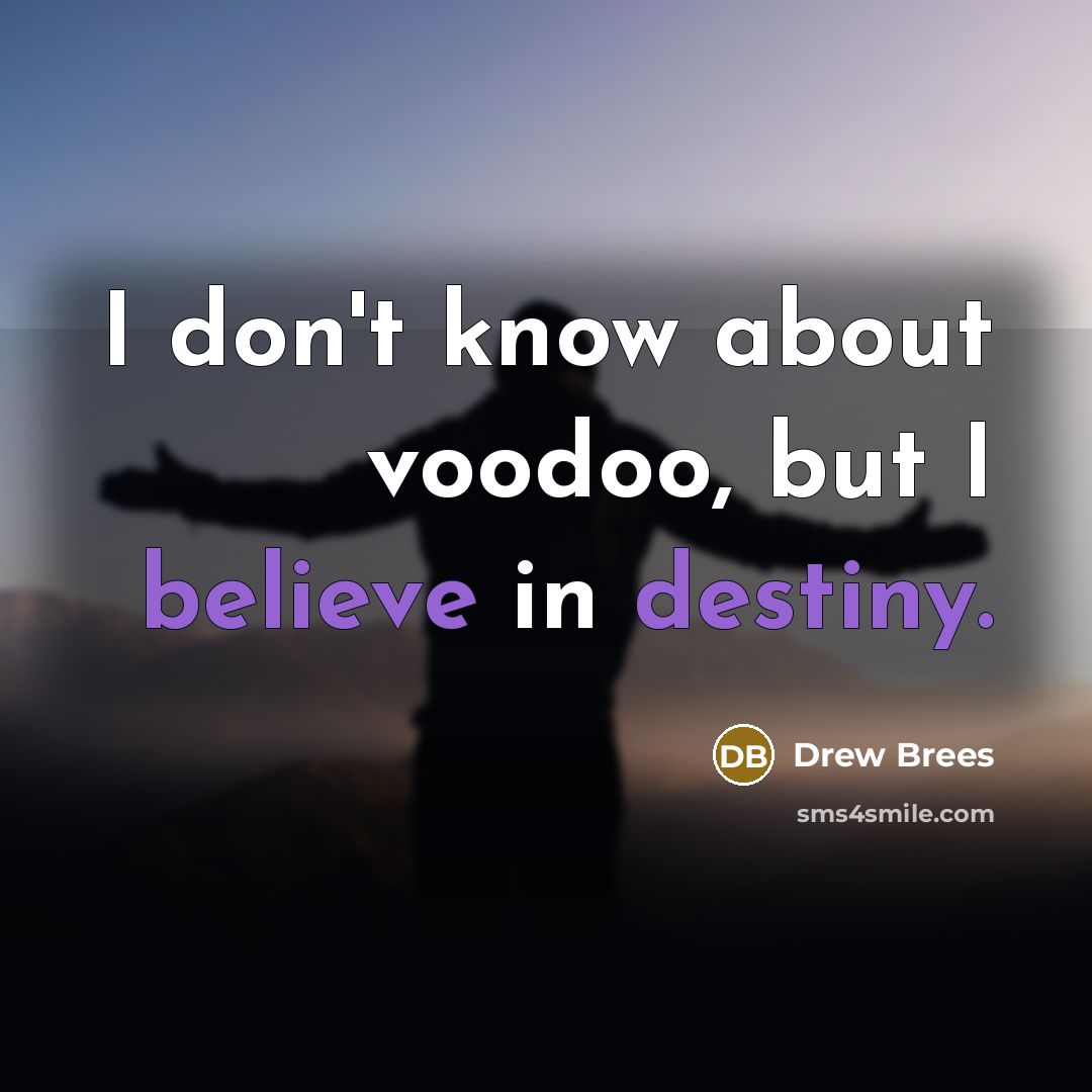 “I don't know about voodoo, but I believe in destiny.” quote by Drew Brees