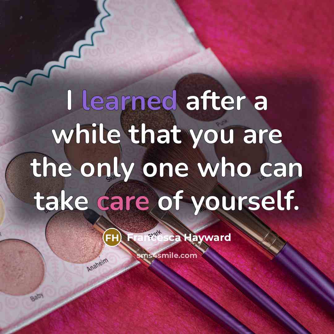 “I learned after a while that you are the only one who can take care of yourself.” quote by Francesca Hayward