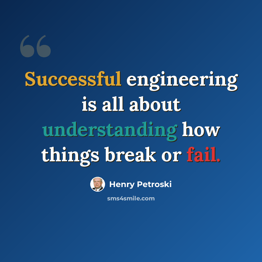 “Successful engineering is all about understanding how things break or fail.” quote by Henry Petroski