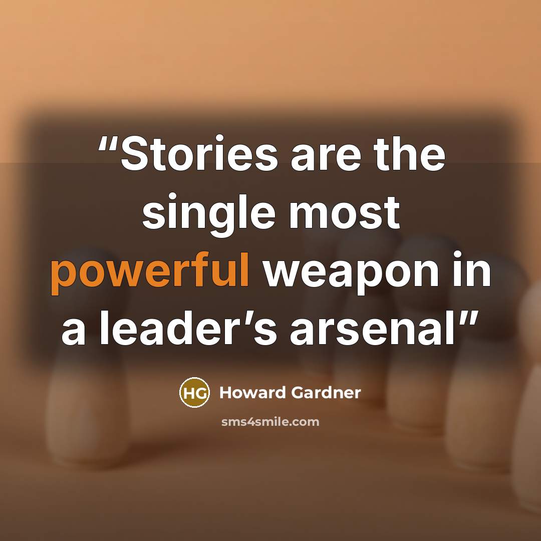 “Stories are the single most powerful weapon in a leader’s arsenal” quote by Howard Gardner