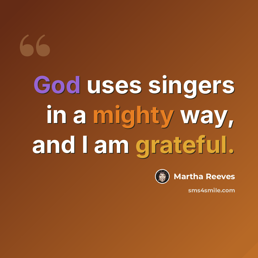 “God uses singers in a mighty way, and I am grateful.” quote by Martha Reeves