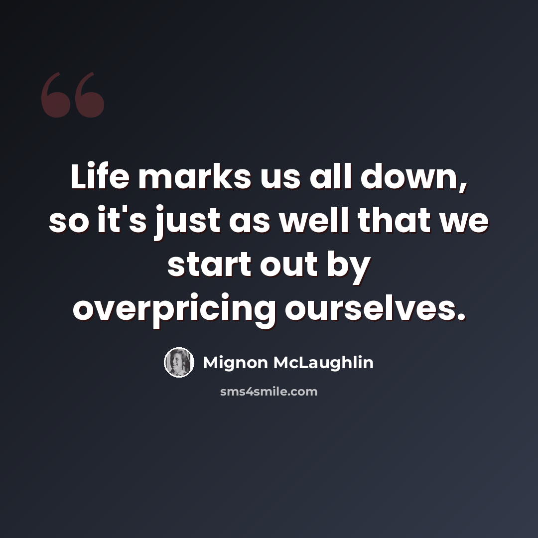 “Life marks us all down, so it's just as well that we start out by overpricing ourselves.” quote by Mignon McLaughlin