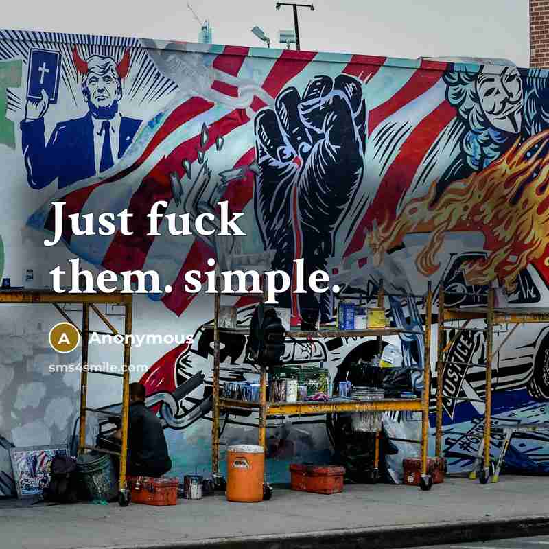 “Just fuck them. simple.” quote by Anonymous
