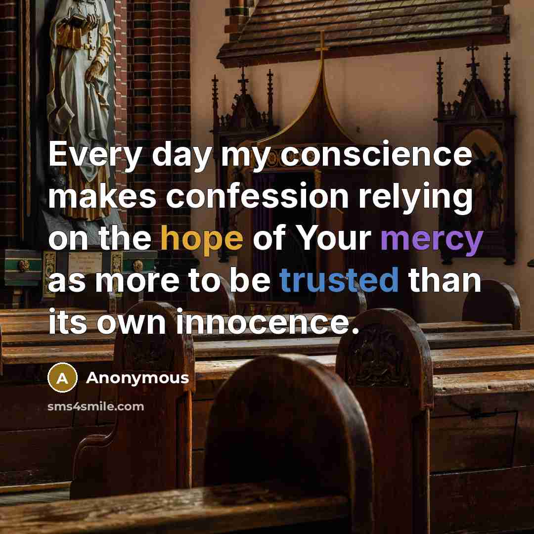 “Every day my conscience makes confession relying on the hope of Your mercy as more to be trusted than its own innocence.” quote by Anonymous