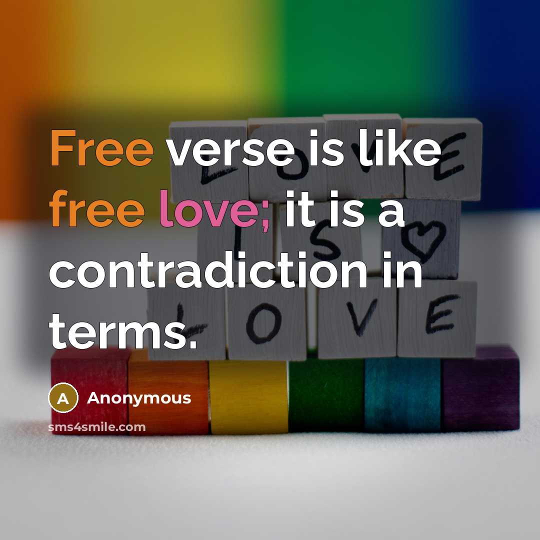 “Free verse is like free love; it is a contradiction in terms.” quote by Anonymous