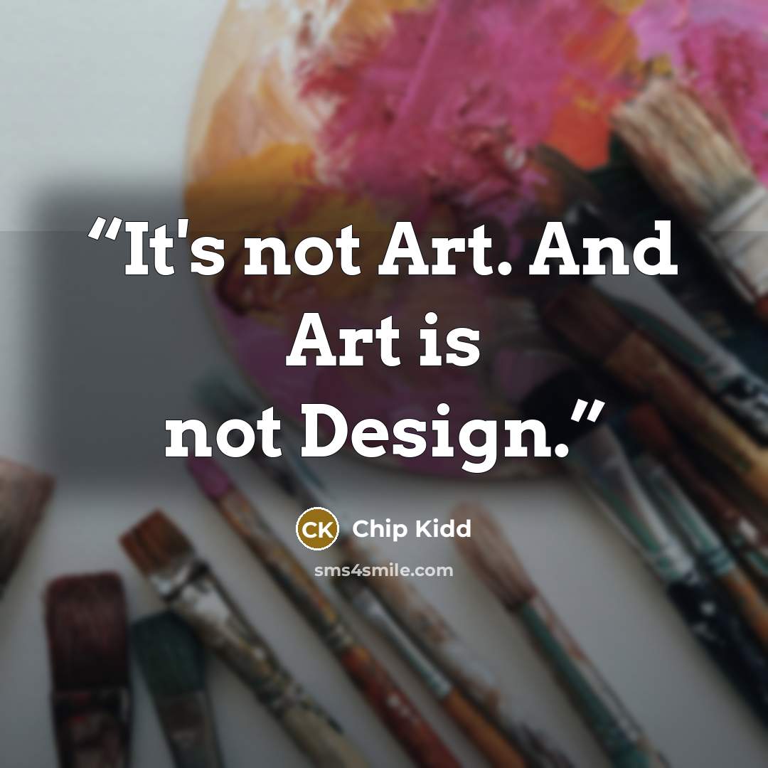 “It's not Art. And Art is not Design.” quote by Chip Kidd