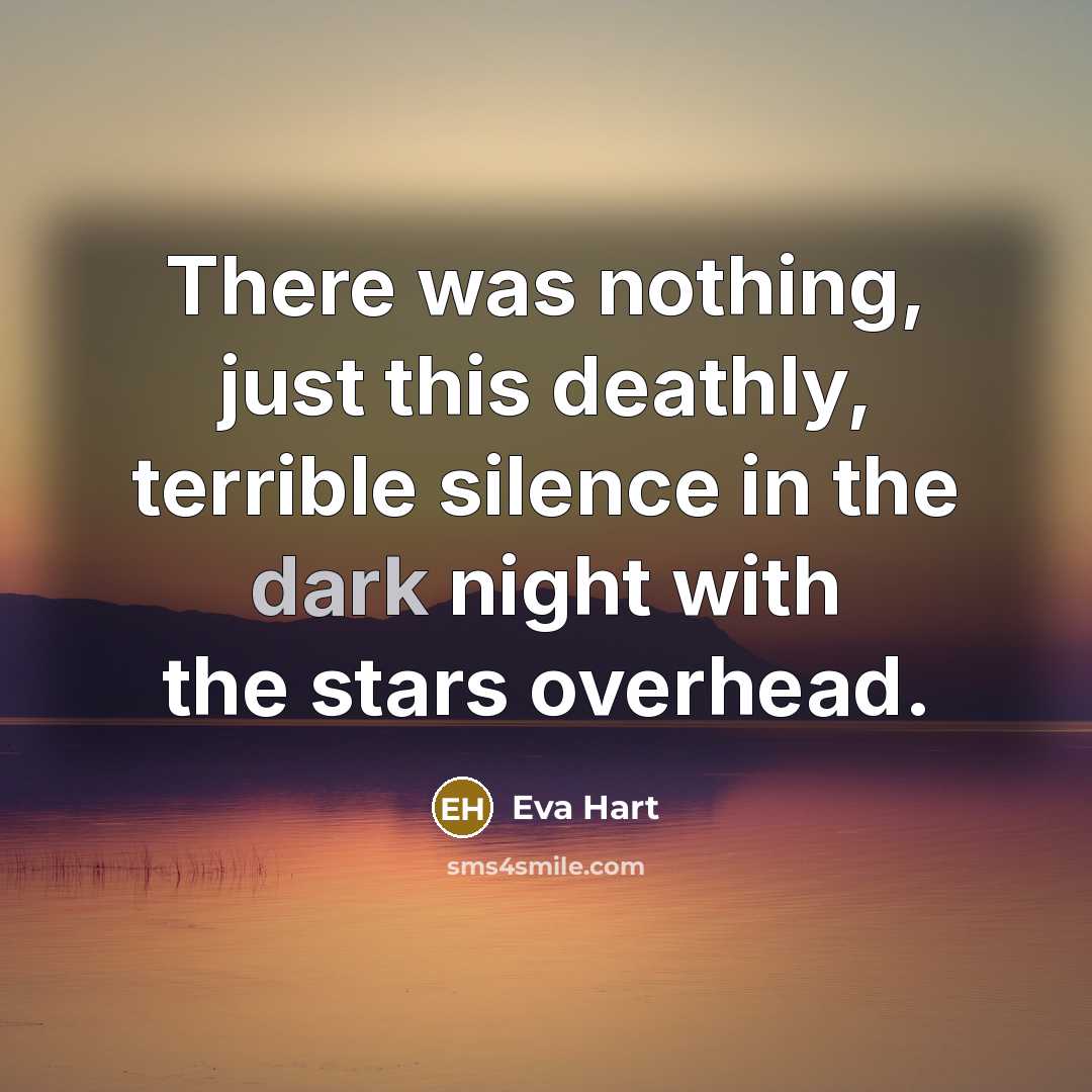 “There was nothing, just this deathly, terrible silence in the dark night with the stars overhead.” quote by Eva Hart