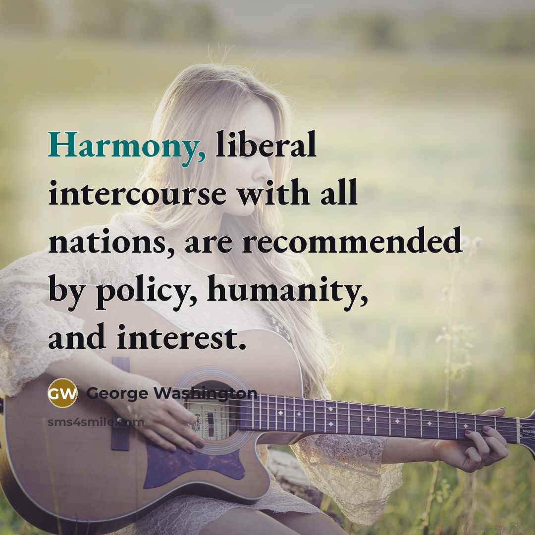 “Harmony, liberal intercourse with all nations, are recommended by policy, humanity, and interest.” quote by George Washington