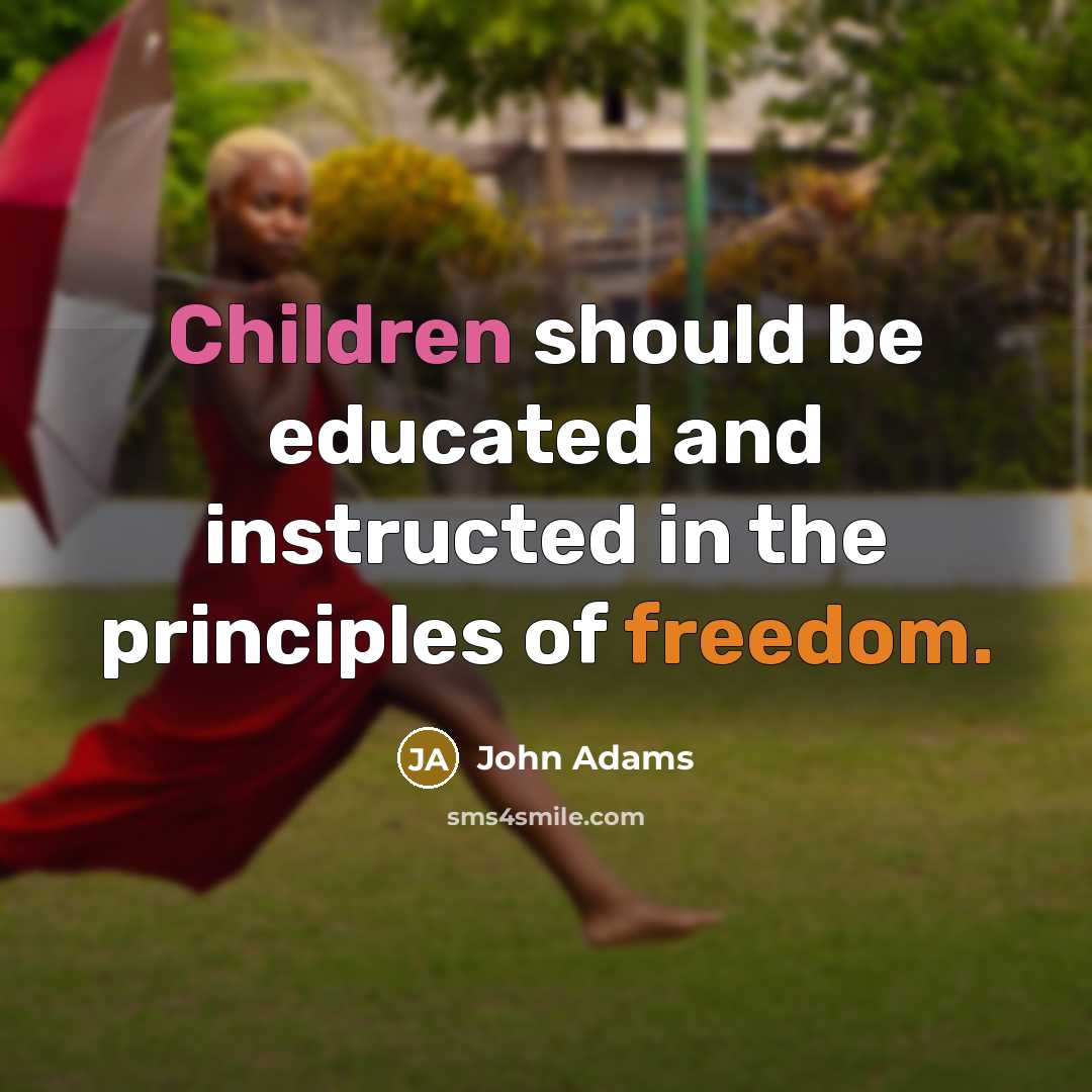 “Children should be educated and instructed in the principles of freedom.” quote by John Adams