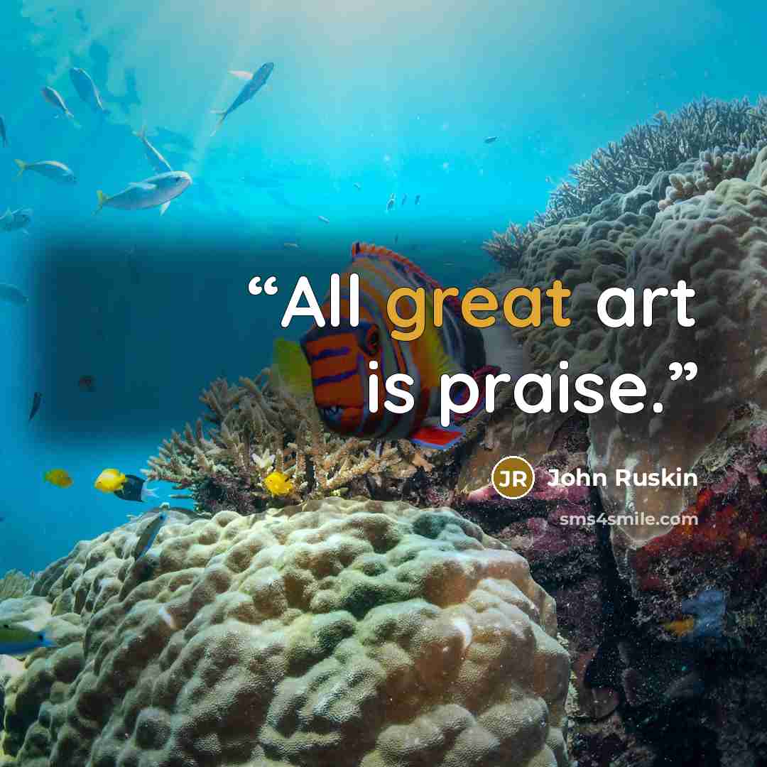 “All great art is praise.” quote by John Ruskin