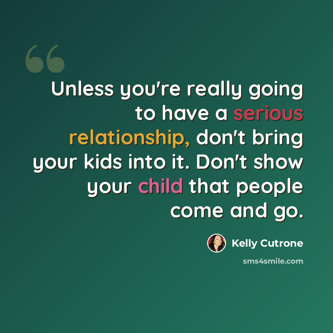 “Unless you're really going to have a serious relationship, don't bring your kids into it. Don't show your child that people come and go.” quote by Kelly Cutrone