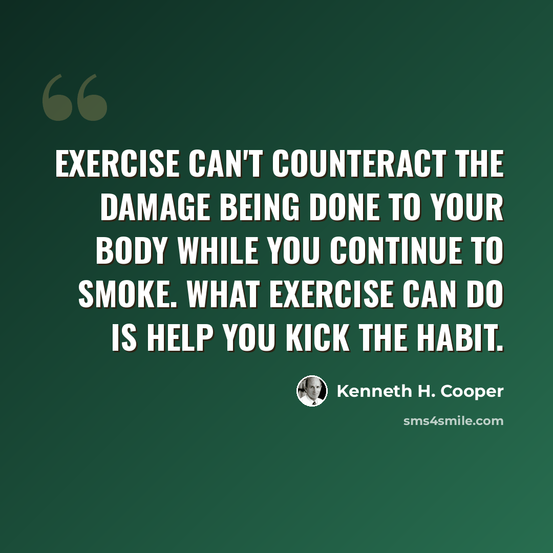 “Exercise can't counteract the damage being done to your body while you continue to smoke. What exercise can do is help you kick the habit.” quote by Kenneth H. Cooper