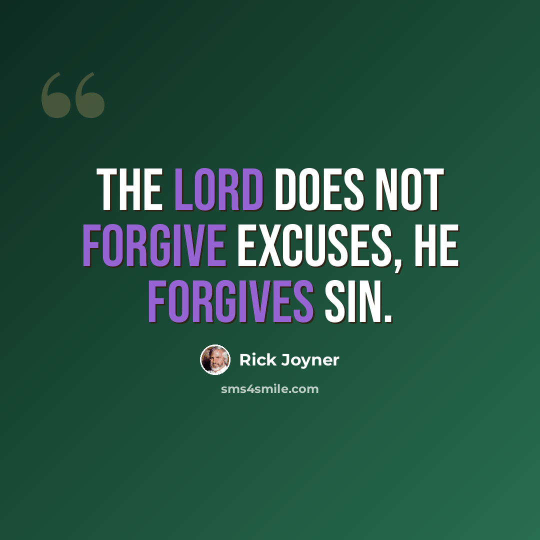 “The Lord does not forgive excuses, He forgives sin.” quote by Rick Joyner