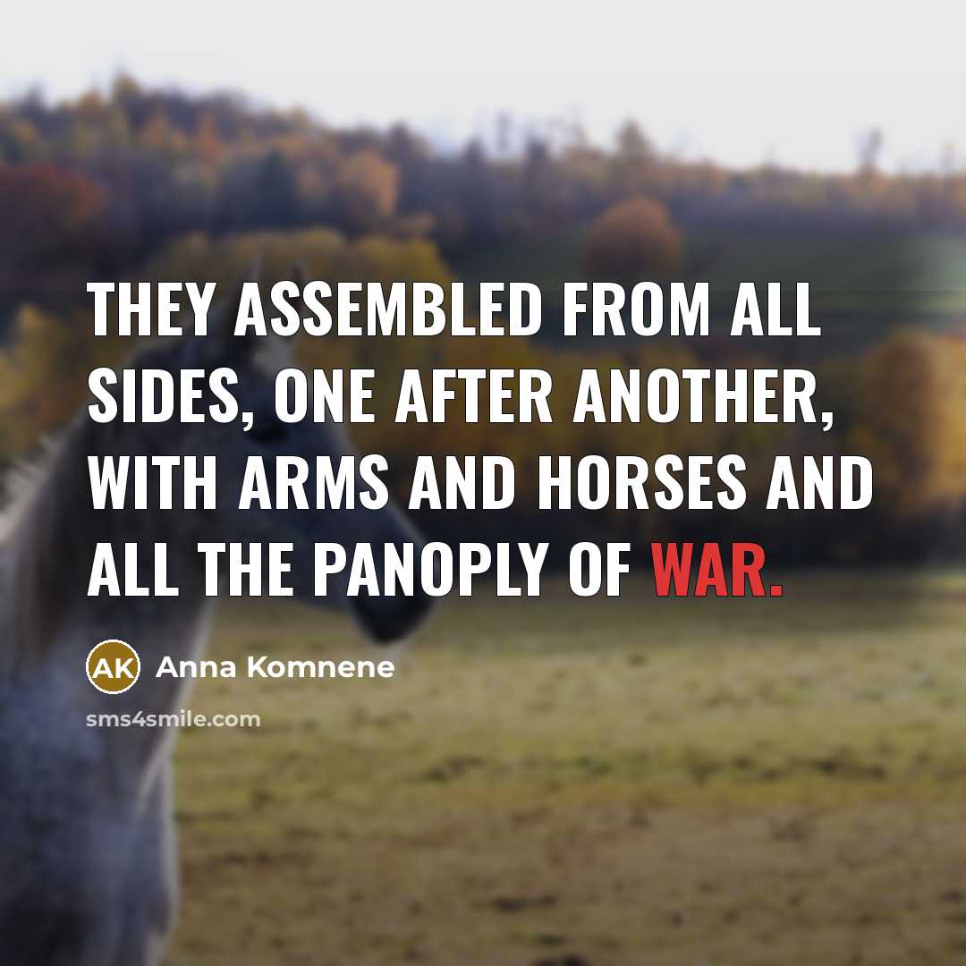 “They assembled from all sides, one after another, with arms and horses and all the panoply of war.” quote by Anna Komnene