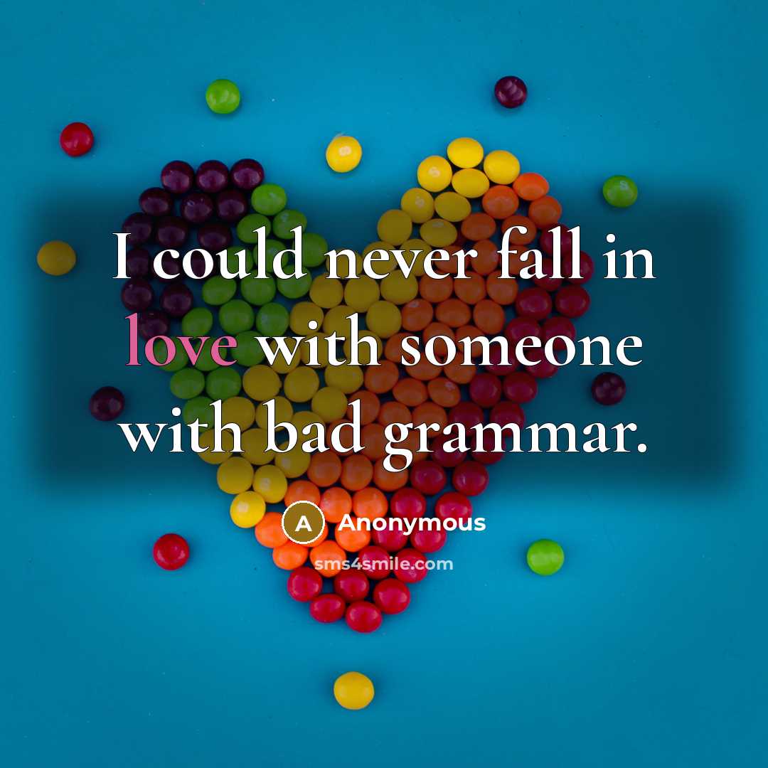 “I could never fall in love with someone with bad grammar.” quote by Anonymous