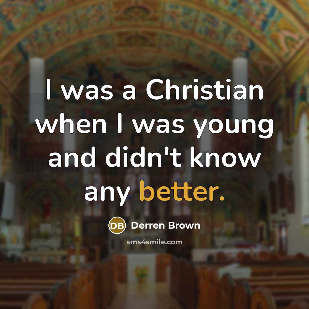 “I was a Christian when I was young and didn't know any better.” quote by Derren Brown