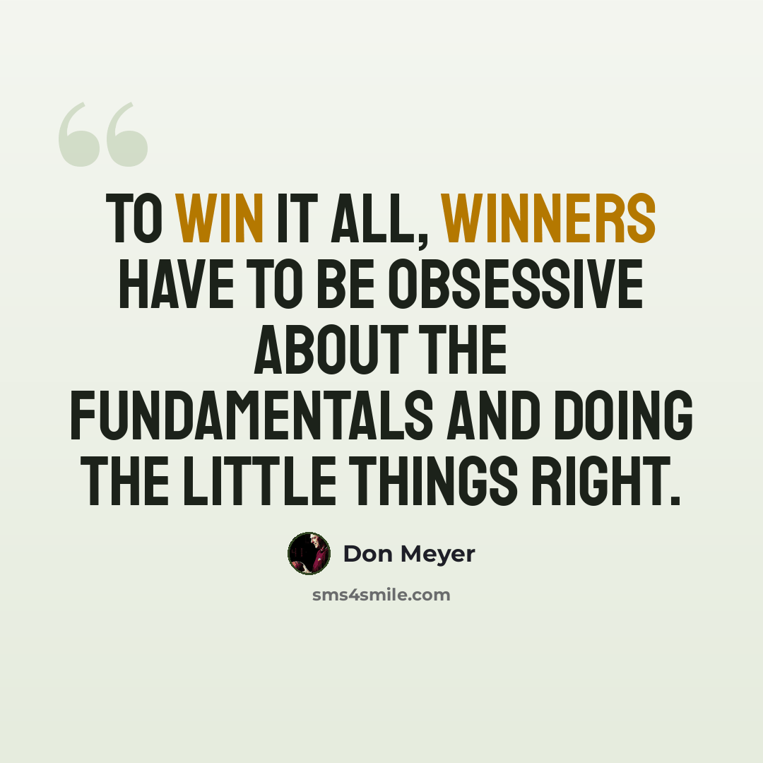 “To win it all, winners have to be obsessive about the fundamentals and doing the little things right.” quote by Don Meyer