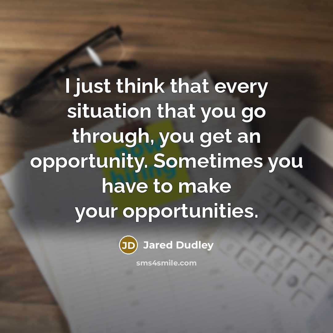“I just think that every situation that you go through, you get an opportunity. Sometimes you have to make your opportunities.” quote by Jared Dudley