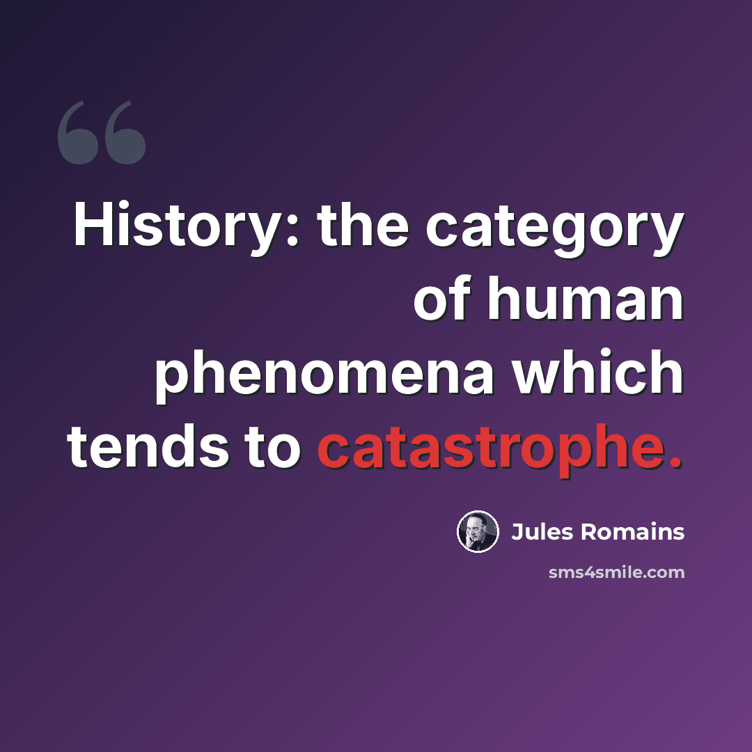 “History: the category of human phenomena which tends to catastrophe.” quote by Jules Romains