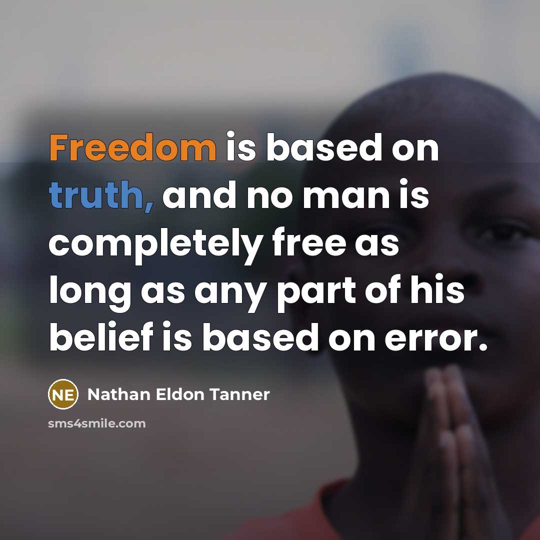 “Freedom is based on truth, and no man is completely free as long as any part of his belief is based on error.” quote by Nathan Eldon Tanner