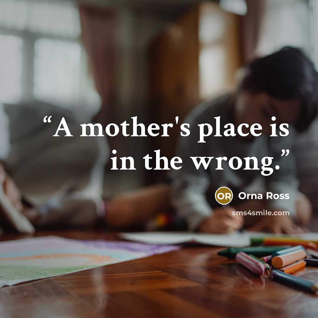 “A mother's place is in the wrong.” quote by Orna Ross