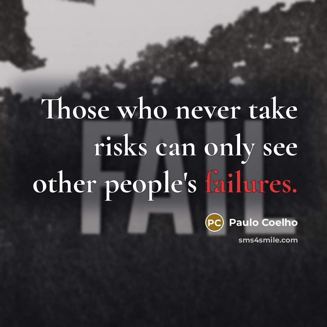 “Those who never take risks can only see other people's failures.” quote by Paulo Coelho
