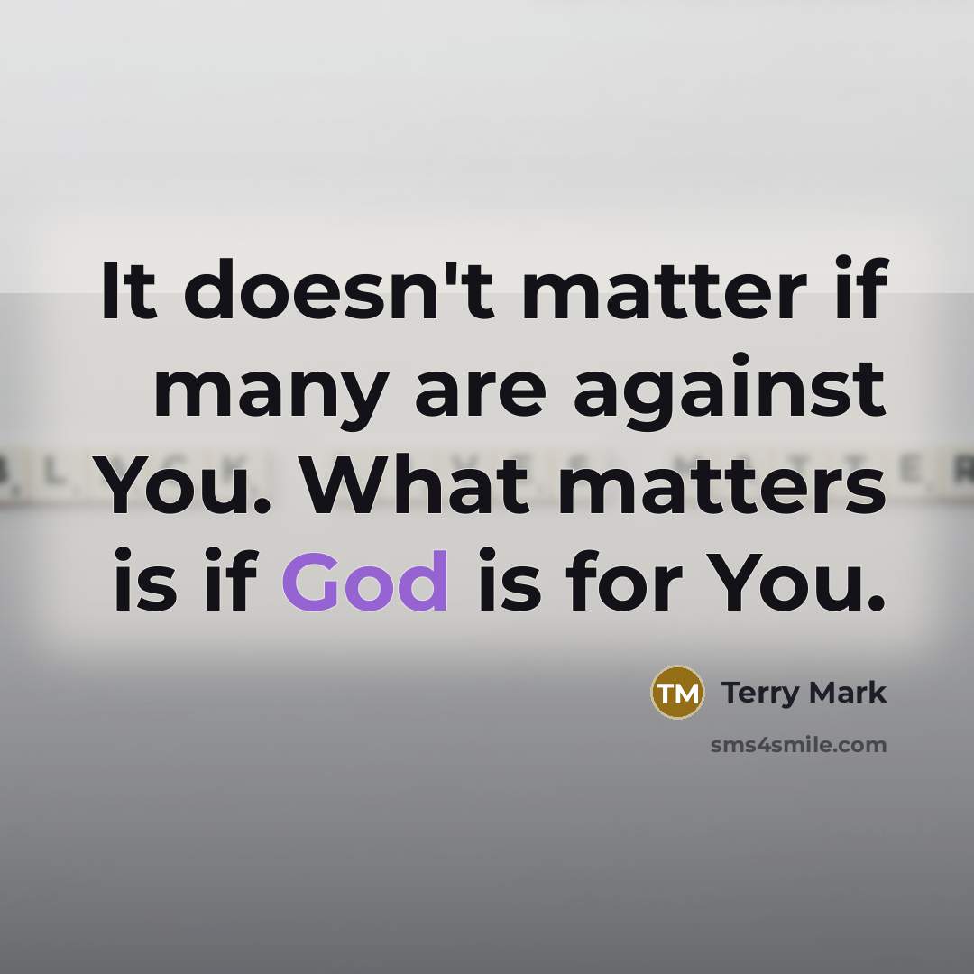 “It doesn't matter if many are against You. What matters is if God is for You.” quote by Terry Mark