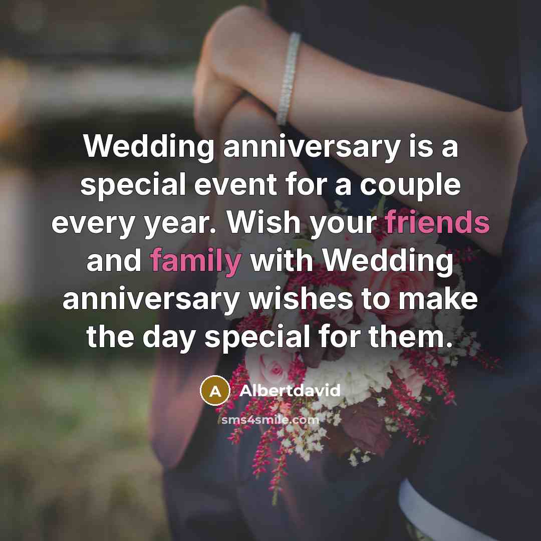 “Wedding anniversary is a special event for a couple every year. Wish your friends and family with Wedding anniversary wishes to make the day special for them.” quote by Albertdavid
