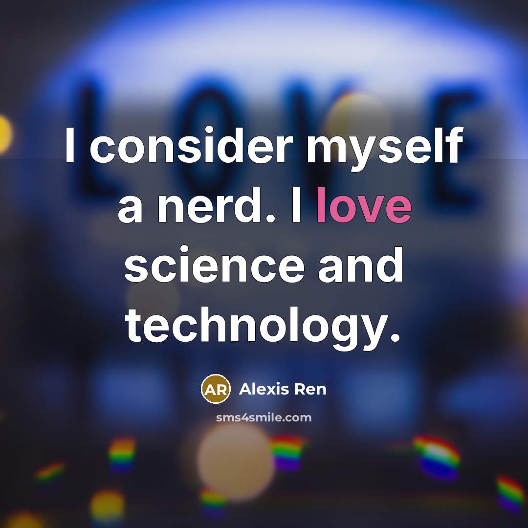 “I consider myself a nerd. I love science and technology.” quote by Alexis Ren