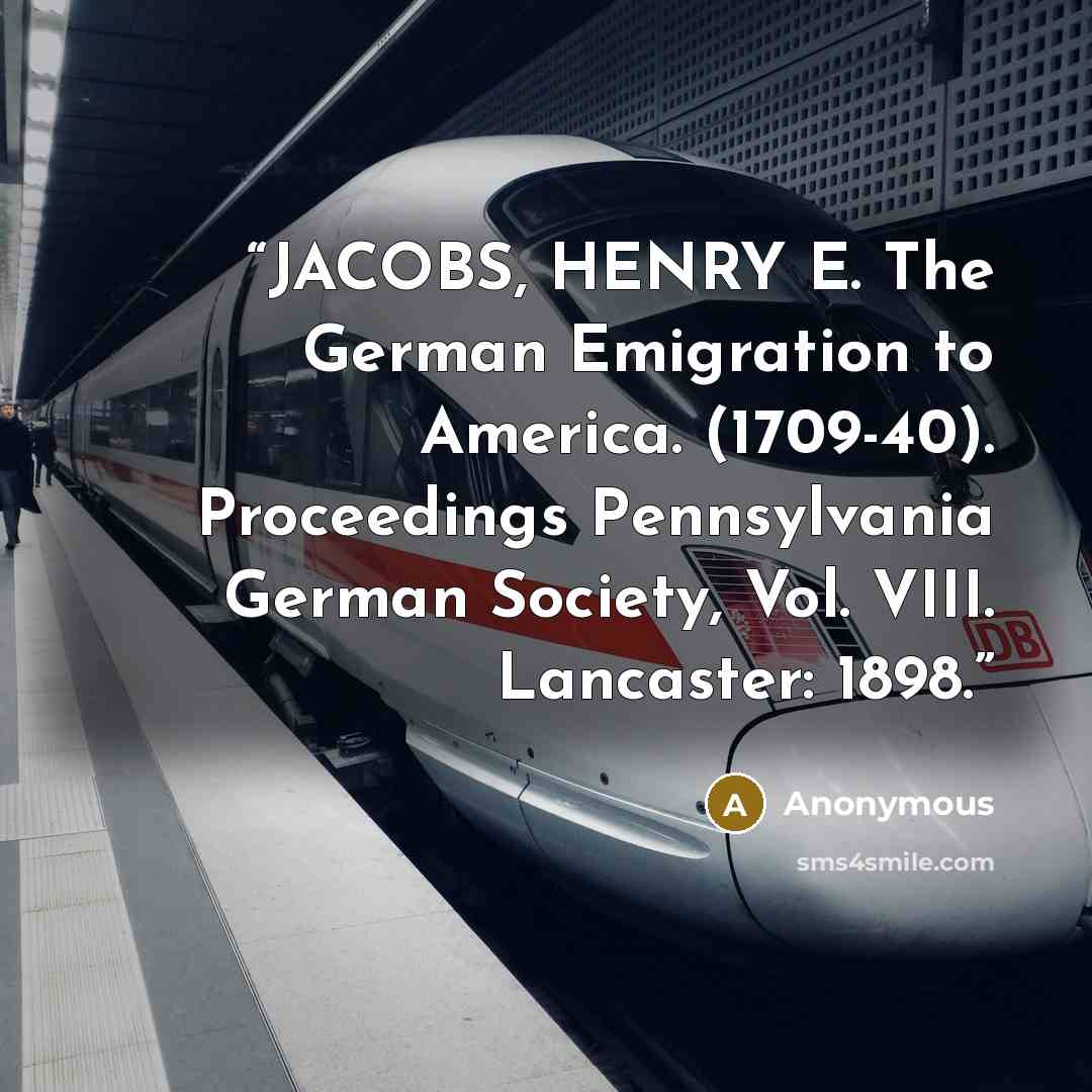 “JACOBS, HENRY E. The German Emigration to America. (1709-40). Proceedings Pennsylvania German Society, Vol. VIII. Lancaster: 1898.” quote by Anonymous