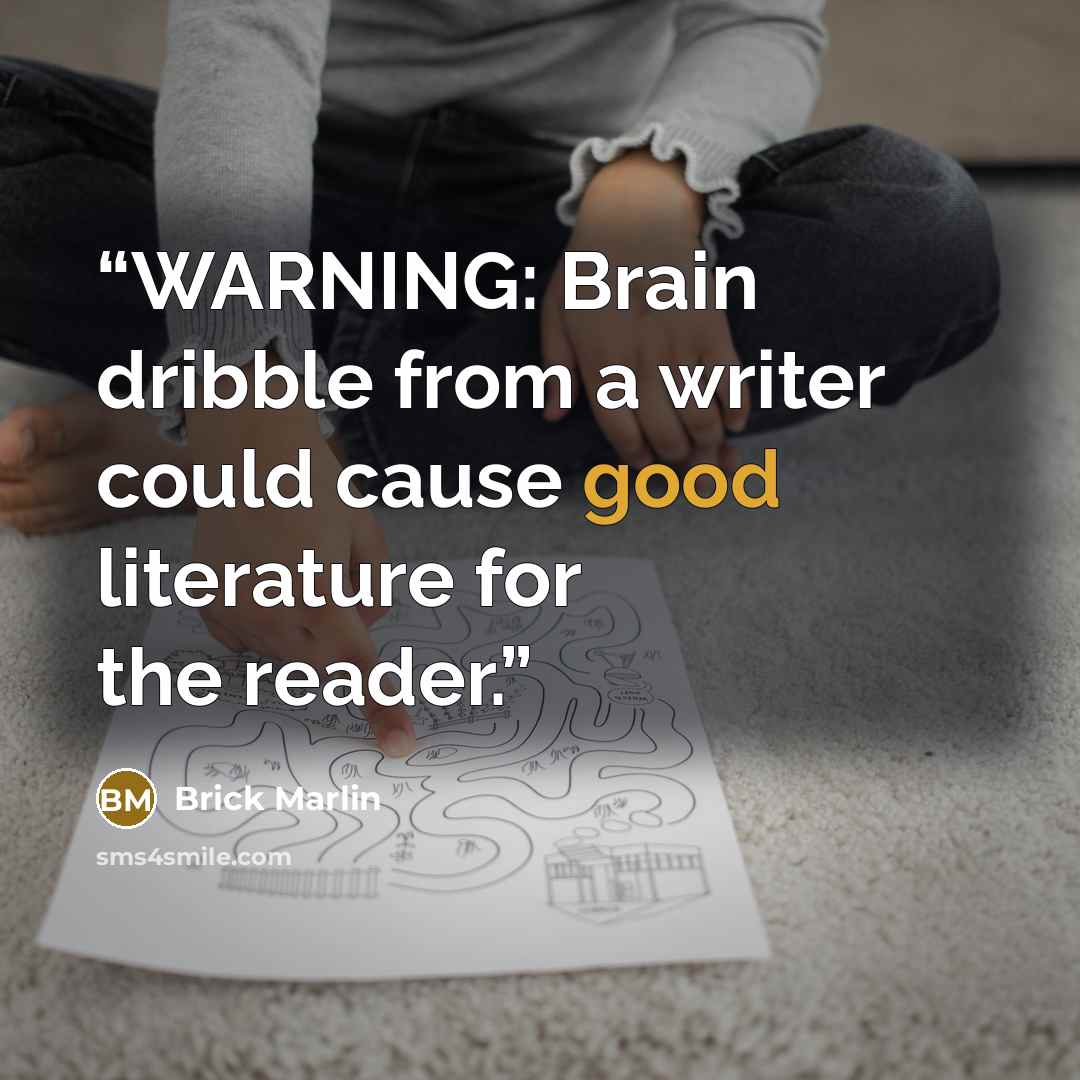 “WARNING: Brain dribble from a writer could cause good literature for the reader.” quote by Brick Marlin