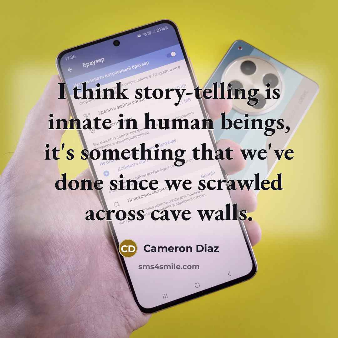 “I think story-telling is innate in human beings, it's something that we've done since we scrawled across cave walls.” quote by Cameron Diaz