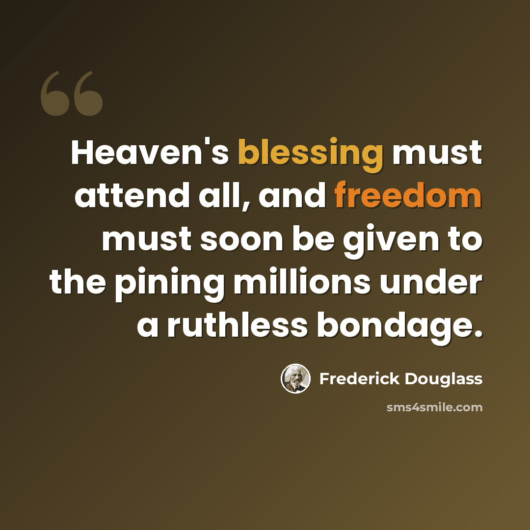“Heaven's blessing must attend all, and freedom must soon be given to the pining millions under a ruthless bondage.” quote by Frederick Douglass