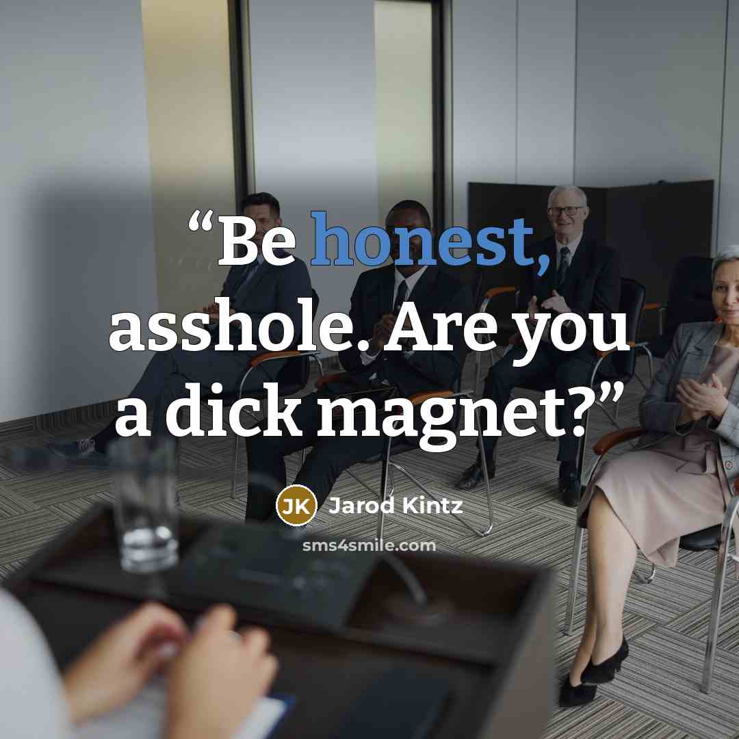 “Be honest, asshole. Are you a dick magnet?” quote by Jarod Kintz